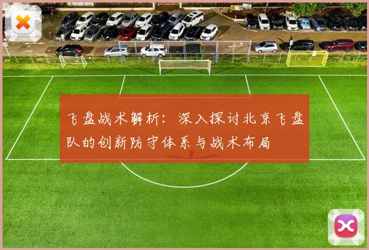 飞盘战术解析：深入探讨北京飞盘队的创新防守体系与战术布局