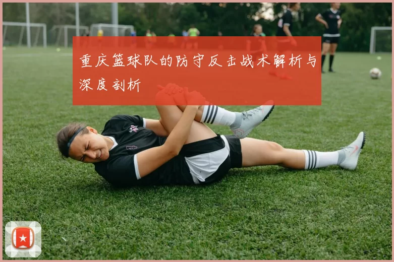 重庆篮球队的防守反击战术解析与深度剖析
