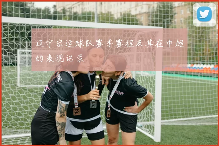辽宁宏运球队赛季赛程及其在中超的表现记录