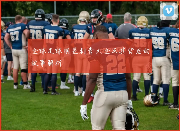 全球足球明星刺青大全及其背后的故事解析