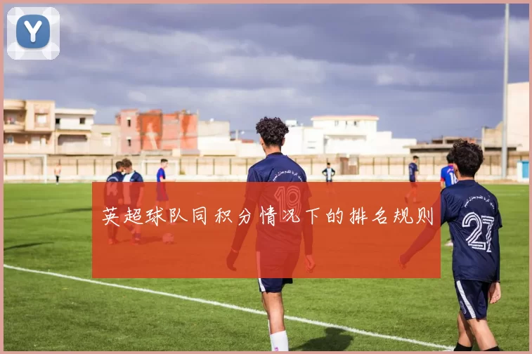 英超球队同积分情况下的排名规则