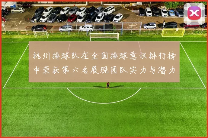 杭州排球队在全国排球意识排行榜中荣获第六名展现团队实力与潜力