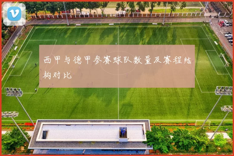 西甲与德甲参赛球队数量及赛程结构对比