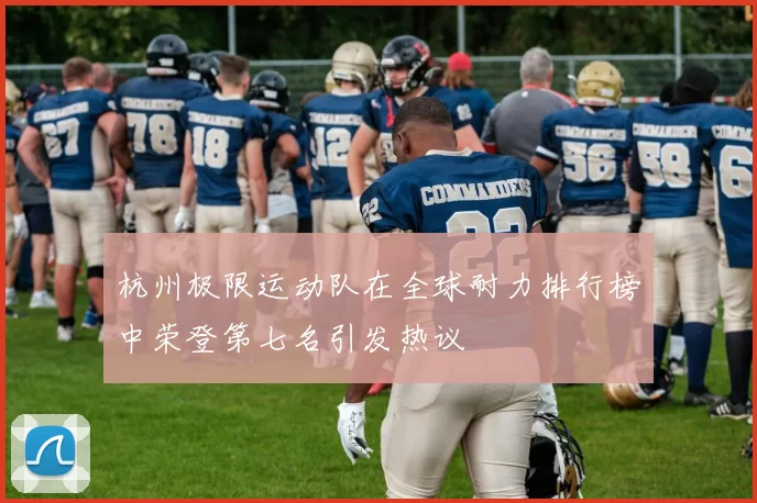 杭州极限运动队在全球耐力排行榜中荣登第七名引发热议